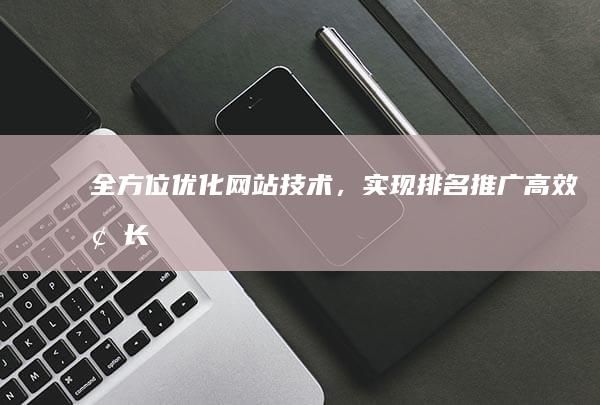 全方位优化网站技术，实现排名推广高效增长